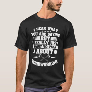 Ich Wollte einfach, über Holzarbeit für uns zu spr T-Shirt