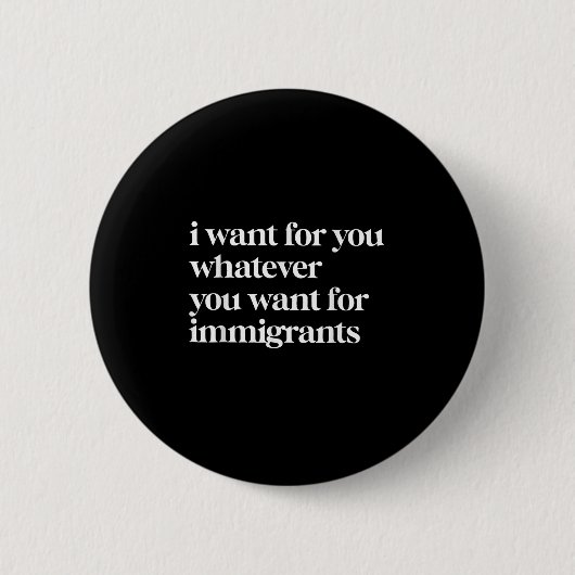 Ich Wollte für dich, was immer du für Einwanderer  Button (Vorderseite)