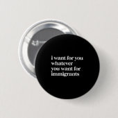 Ich Wollte für dich, was immer du für Einwanderer  Button (Vorne & Hinten)