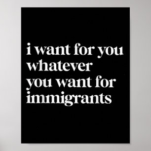 Ich Wollte für dich, was immer du für Einwanderer Poster