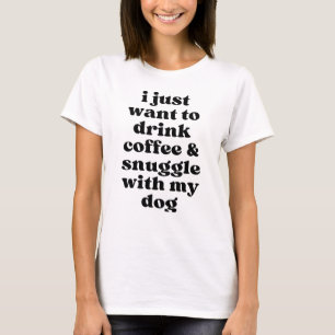 Ich wollte gerade mit meinem Hund Kaffee und Schne T-Shirt