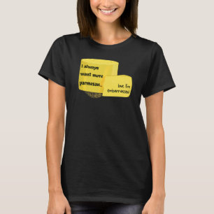 Ich Wollte immer mehr Parmesan aber ich bin verwir T-Shirt