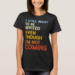 Ich Wollte immer noch, eingeladen zu werden, obwoh T-Shirt