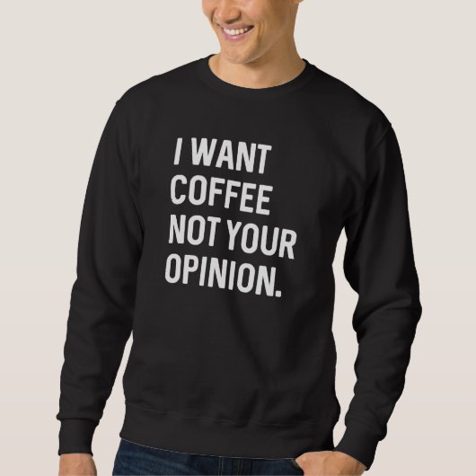 Ich Wollte Kaffee nicht deine Meinung Sweatshirt (Vorderseite)