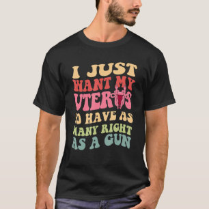 Ich Wollte meinen Uterus einfach so viele Rechte w T-Shirt