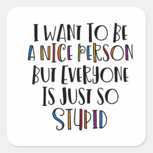 "Ich wollte nett zu sein, aber jeder ist einfach s Quadratischer Aufkleber