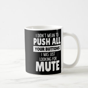 Ich wollte nicht alle deine Knöpfe drücken, ich wa Kaffeetasse