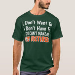 Ich Wollte nicht, dass du mich nicht müde machen k T-Shirt<br><div class="desc">I Darunter: Want To Have You Cant Make Me Im Retired fathers day,  funny,  father,  dad,  birthday,  mothers day,  humor,  christmas,  cute,  cool,  cool,  family,  mother,  daddy,  husband,  mom,  vintage,  grandpa,  boyfriend,  day,  son,  retro,  sister Fe,  Grandma,  Daughter,  Kids,  Fathers,  Grandfather,  Love</div>