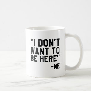 Ich Wollte nicht, hier zu sein Kaffeetasse