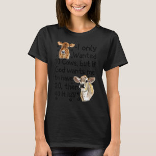 Ich wollte nur 10 Kühe, aber wenn Gott will, dass  T-Shirt