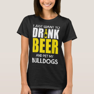 Ich Wollte nur, Bier zu trinken und meinen Bulldog T-Shirt