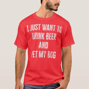 Ich Wollte nur, Bier zu trinken und meinen Hund-T  T-Shirt