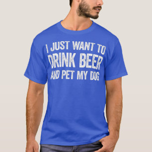 Ich Wollte nur, Bier zu trinken und meinen Hund zu T-Shirt