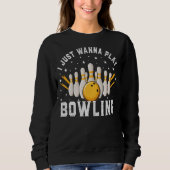 Ich wollte nur Bowling Retro Bowling Bowler spiele Sweatshirt (Vorderseite)