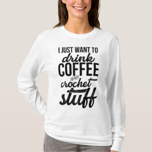 Ich Wollte nur, Kaffee und Crochet Stuff Strick zu T-Shirt