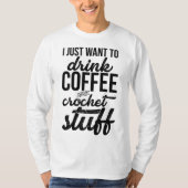 Ich Wollte nur, Kaffee und Crochet Stuff Strick zu T-Shirt (Vorderseite)