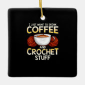 Ich Wollte nur, Kaffee und Crochet zu trinken Keramikornament (Vorderseite)