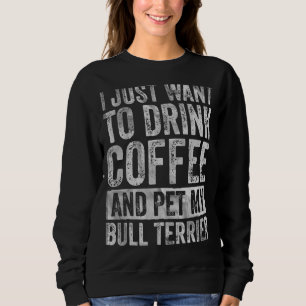 Ich Wollte nur, Kaffee und Pet Bull Terrier zu tri Sweatshirt