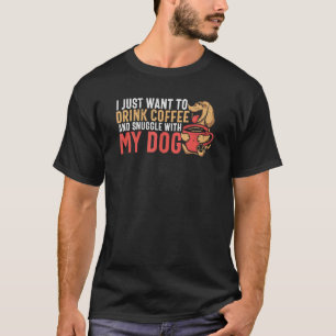 Ich Wollte nur, Kaffee und Snuggle mit meinem Tuch T-Shirt