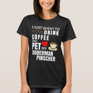 Ich Wollte nur, Kaffee zu trinken und meinen Dober T-Shirt
