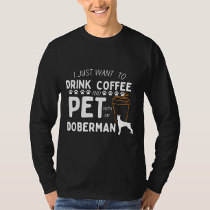 Ich Wollte nur, Kaffee zu trinken und meinen Dober T-Shirt