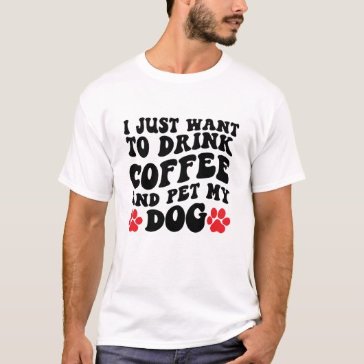 Ich Wollte nur, Kaffee zu trinken und meinen Hund T-Shirt (Vorderseite)