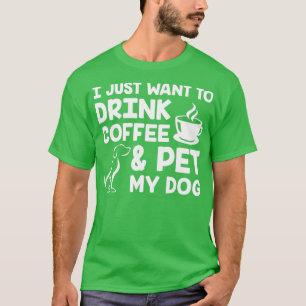Ich Wollte nur, Kaffee zu trinken und meinen Hund  T-Shirt