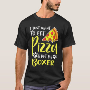 Ich Wollte nur Pizza und meinen Boxer zu essen T-Shirt