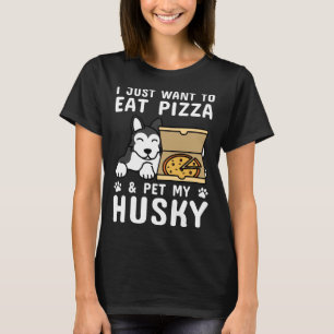 Ich Wollte nur, Pizza zu essen und meinen Husky zu T-Shirt