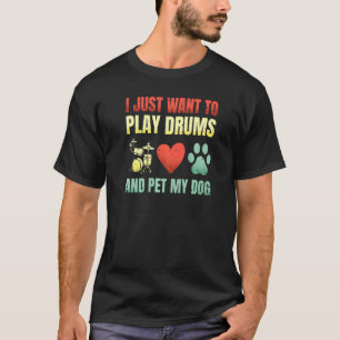 Ich Wollte nur, Trommeln zu spielen und meine Hund T-Shirt