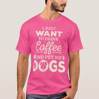 Ich Wollte nur, um Kaffee zu trinken und meine Hun T-Shirt