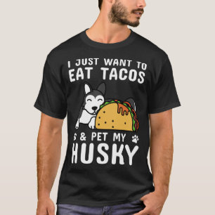 Ich Wollte nur, um Tacos zu essen und meinen Husky T-Shirt
