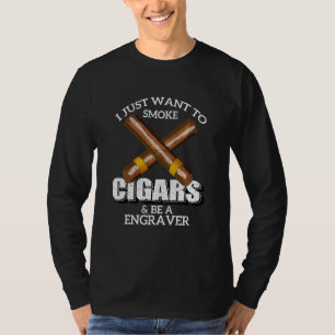 Ich Wollte nur, um Zigarren zu rauchen und Graveur T-Shirt