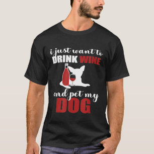 Ich Wollte nur, Wein zu trinken und einen Hund zu  T-Shirt