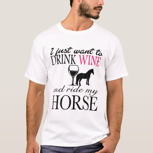 Ich Wollte nur, Wein zu trinken und mein Pferd zu T-Shirt (Vorderseite)