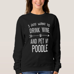 Ich Wollte nur, Wein zu trinken und mein Poodle zu Sweatshirt