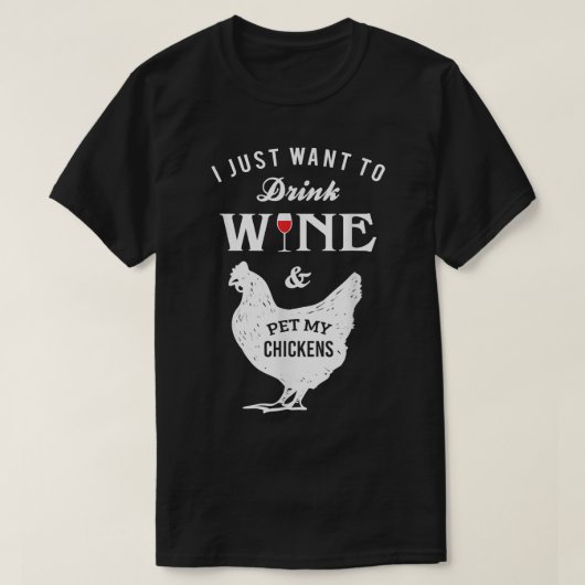 Ich Wollte nur, Wein zu trinken und meine Hühner z T-Shirt (Design vorne)