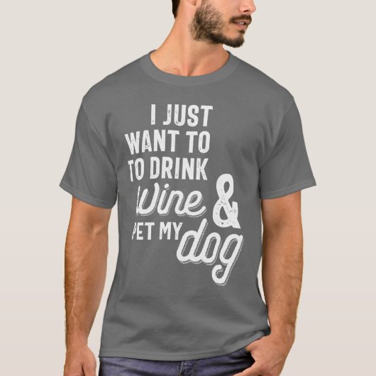 Ich Wollte nur, Wein zu trinken und meinen Hund zu T-Shirt (Vorderseite)