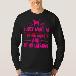 Ich Wollte nur, Wein zu trinken und meinen Labrado T-Shirt