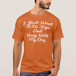 Ich Wollte nur, Yoga zu machen und mit meinem Hund T-Shirt