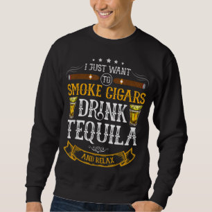 Ich wollte nur, Zigarren trinken Tequila und rela  Sweatshirt