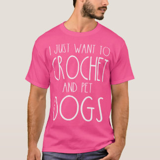 Ich Wollte nur zu Crochet und Haustiere Hunde Funn T-Shirt