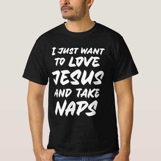 Ich wollte nur zur Liebe Jesus und nehme Nickerche T-Shirt (Vorderseite)