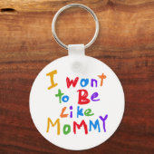 Ich Wollte, wie Mami zu sein Schlüsselanhänger (Vorderseite)