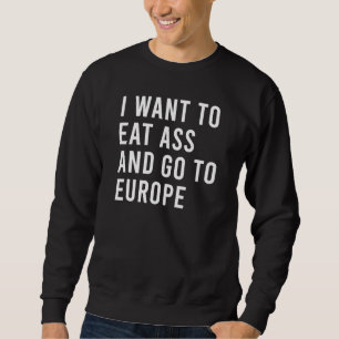 Ich Wollte zu essen und gehen nach Europa lustige Sweatshirt