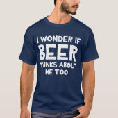 Ich wundere mich, wenn Bier an mich auch T - Shirt (Vorderseite)
