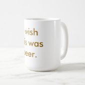 Ich wünsche, dass dieses Bier war. Tasse (VorderseiteRechts)