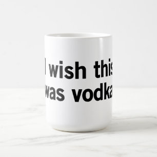 Ich wünsche, dass dieses Wodka war Kaffeetasse