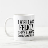 Ich wünsche, dass ich Felicia lustiges abgelegenes Kaffeetasse (Links)