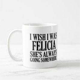 Ich wünsche, dass ich Felicia lustiges abgelegenes Kaffeetasse